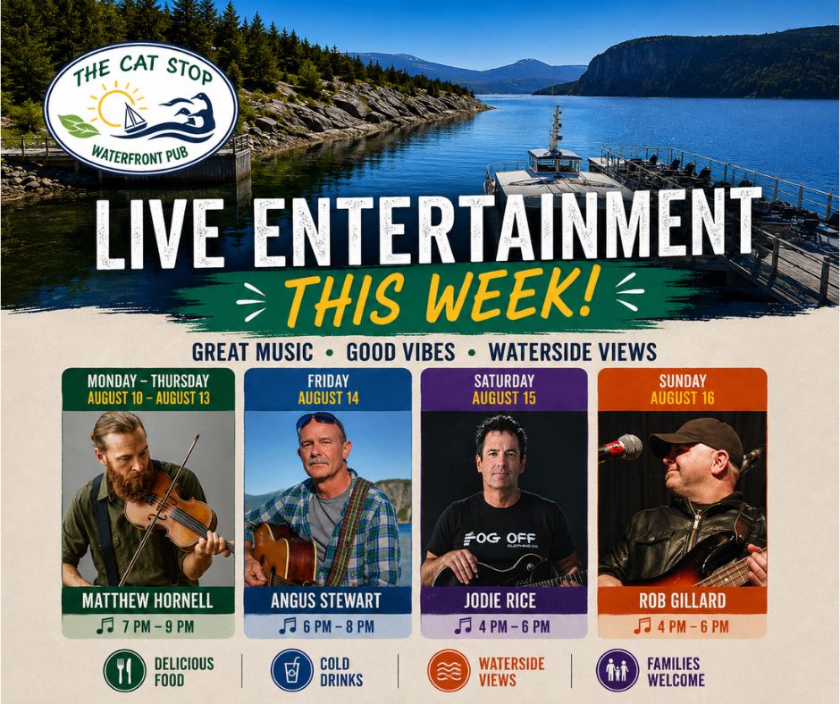 🎶Seven Days, Four Great Performers, One Amazing View!🎶

We’ve got another great week of live music, waterfront views, cold drinks and good times lined up at The Cat Stop Waterfront Pub! 🌊🎵

Come by, grab a bite, find a spot by the water and enjoy some fantastic local entertainment:

🎻 Monday, August 10 – Thursday, August 13
Matthew Hornell | 7 PM – 9 PM

🎸 Friday, August 14
Angus Stewart | 6 PM – 8 PM

🎸 Saturday, August 15
Jodie Rice | 4 PM – 6 PM

🎸 Sunday, August 16
Rob Gillard | 4 PM – 6 PM

☀️ Great music
🍽️ Delicious food
🍹 Cold drinks
🌊 Beautiful waterside views
👨‍👩‍👧‍👦 Families welcome!

Make The Cat Stop part of your Gros Morne adventures this week — we’d love to see you!

📍 The Cat Stop Waterfront Pub – Norris Point

#TheCatStop #LiveMusic #NorrisPoint #GrosMorne #Newfoundland #ExploreNL #LiveEntertainment #WaterfrontPub #GrosMorneNationalPark #WesternNewfoundland
